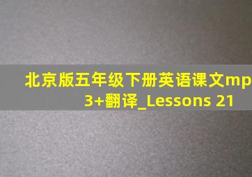 北京版五年级下册英语课文mp3+翻译_Lessons 21